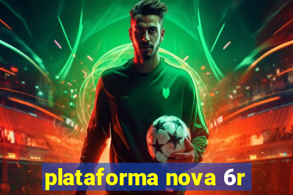 plataforma nova 6r